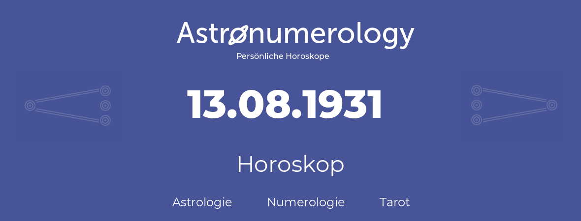 Horoskop für Geburtstag (geborener Tag): 13.08.1931 (der 13. August 1931)