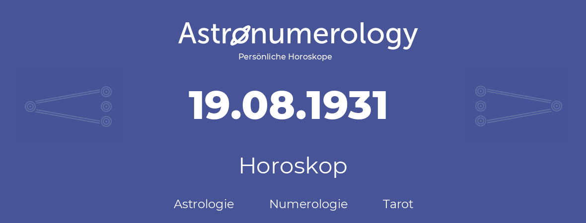 Horoskop für Geburtstag (geborener Tag): 19.08.1931 (der 19. August 1931)