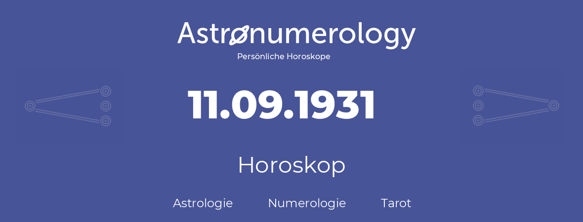 Horoskop für Geburtstag (geborener Tag): 11.09.1931 (der 11. September 1931)