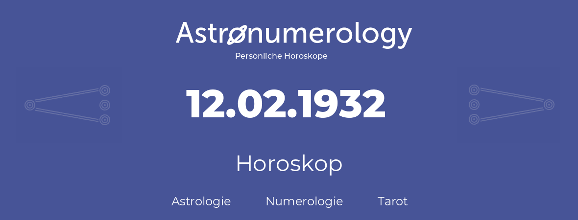 Horoskop für Geburtstag (geborener Tag): 12.02.1932 (der 12. Februar 1932)