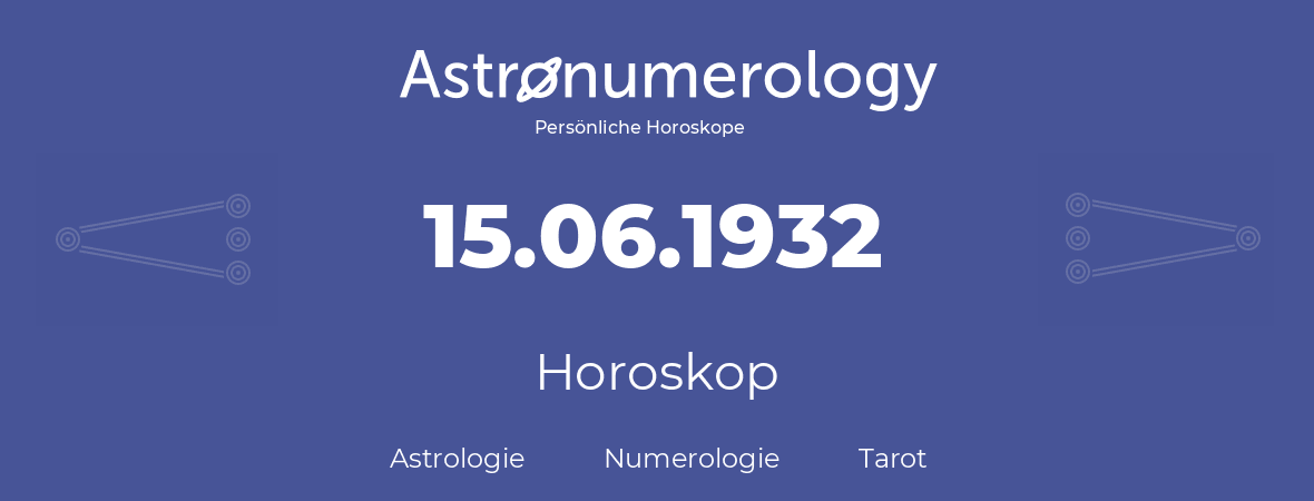 Horoskop für Geburtstag (geborener Tag): 15.06.1932 (der 15. Juni 1932)