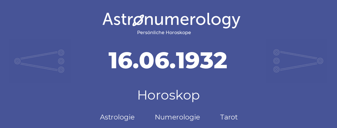 Horoskop für Geburtstag (geborener Tag): 16.06.1932 (der 16. Juni 1932)