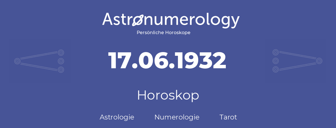 Horoskop für Geburtstag (geborener Tag): 17.06.1932 (der 17. Juni 1932)