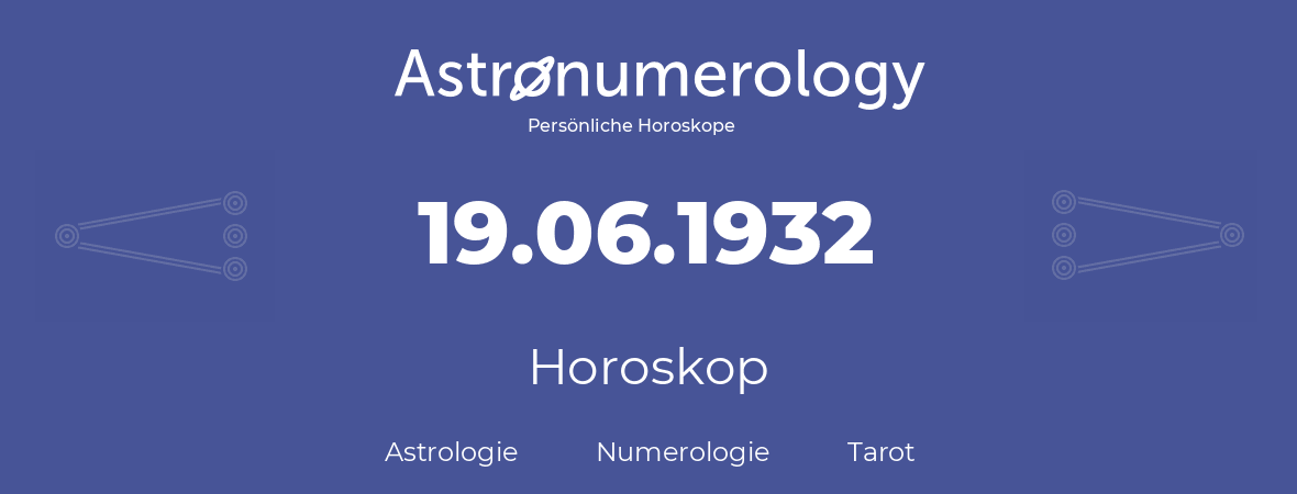 Horoskop für Geburtstag (geborener Tag): 19.06.1932 (der 19. Juni 1932)