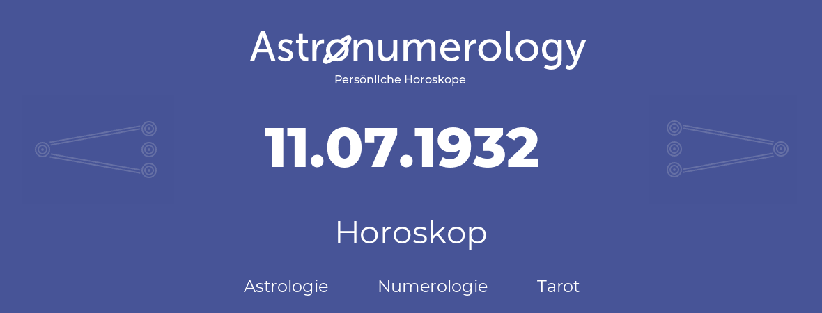 Horoskop für Geburtstag (geborener Tag): 11.07.1932 (der 11. Juli 1932)