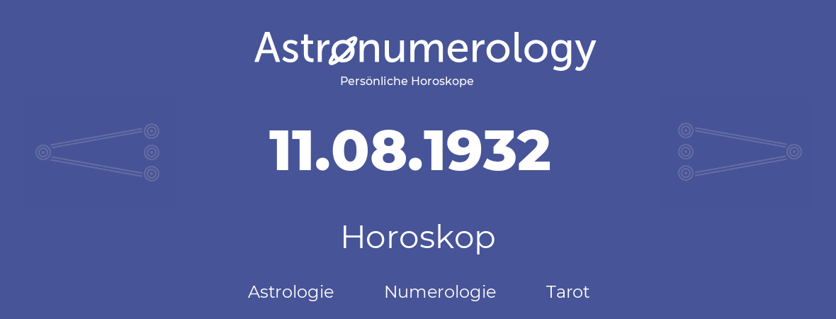 Horoskop für Geburtstag (geborener Tag): 11.08.1932 (der 11. August 1932)