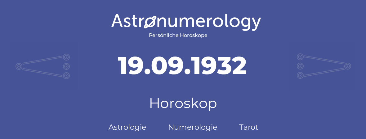 Horoskop für Geburtstag (geborener Tag): 19.09.1932 (der 19. September 1932)
