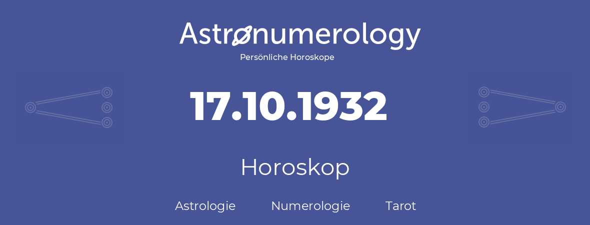 Horoskop für Geburtstag (geborener Tag): 17.10.1932 (der 17. Oktober 1932)