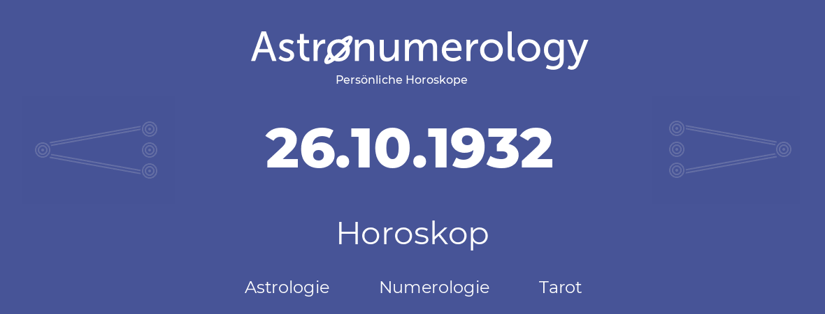 Horoskop für Geburtstag (geborener Tag): 26.10.1932 (der 26. Oktober 1932)