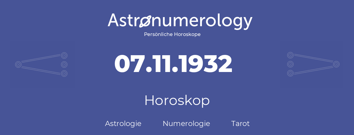 Horoskop für Geburtstag (geborener Tag): 07.11.1932 (der 7. November 1932)