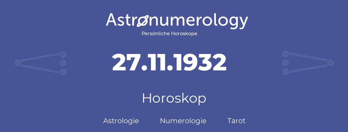 Horoskop für Geburtstag (geborener Tag): 27.11.1932 (der 27. November 1932)