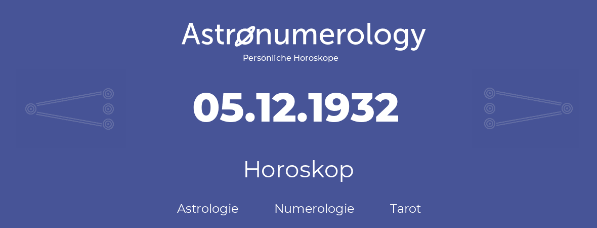 Horoskop für Geburtstag (geborener Tag): 05.12.1932 (der 05. Dezember 1932)