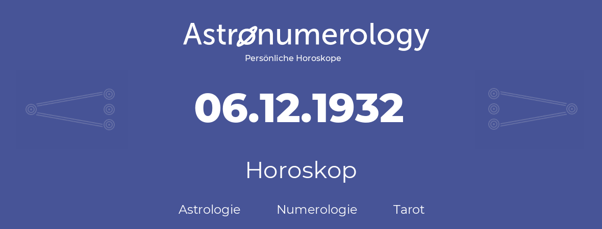 Horoskop für Geburtstag (geborener Tag): 06.12.1932 (der 6. Dezember 1932)