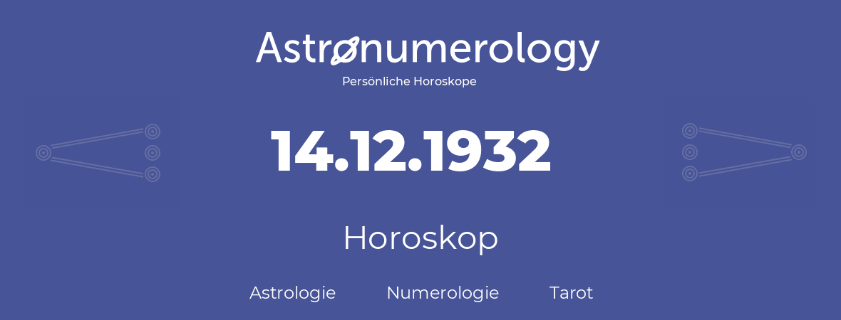 Horoskop für Geburtstag (geborener Tag): 14.12.1932 (der 14. Dezember 1932)