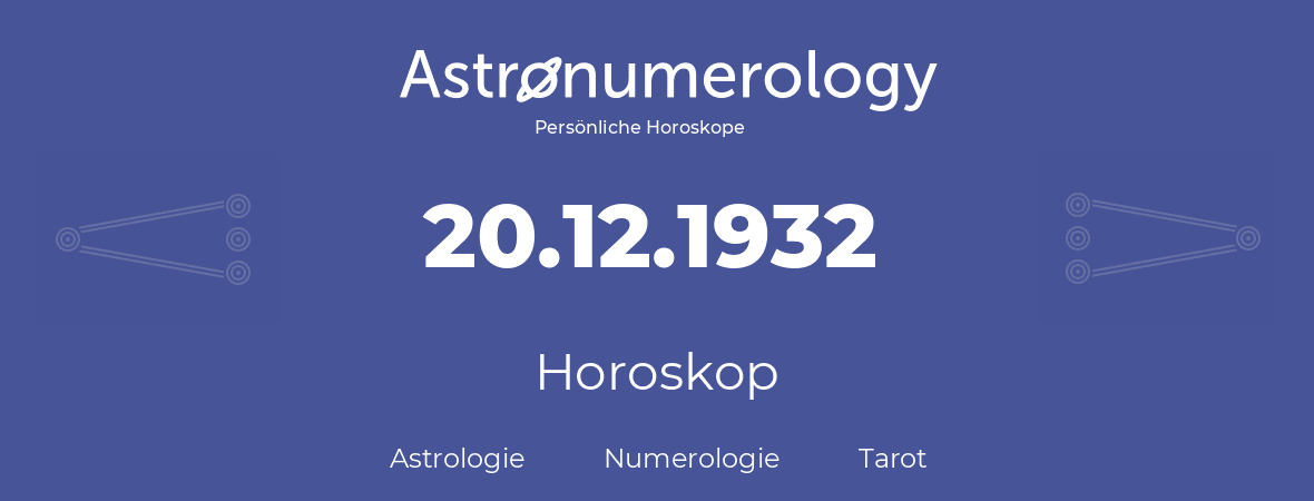 Horoskop für Geburtstag (geborener Tag): 20.12.1932 (der 20. Dezember 1932)