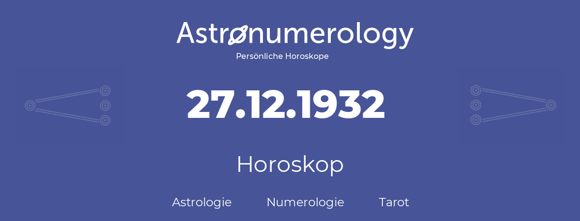 Horoskop für Geburtstag (geborener Tag): 27.12.1932 (der 27. Dezember 1932)