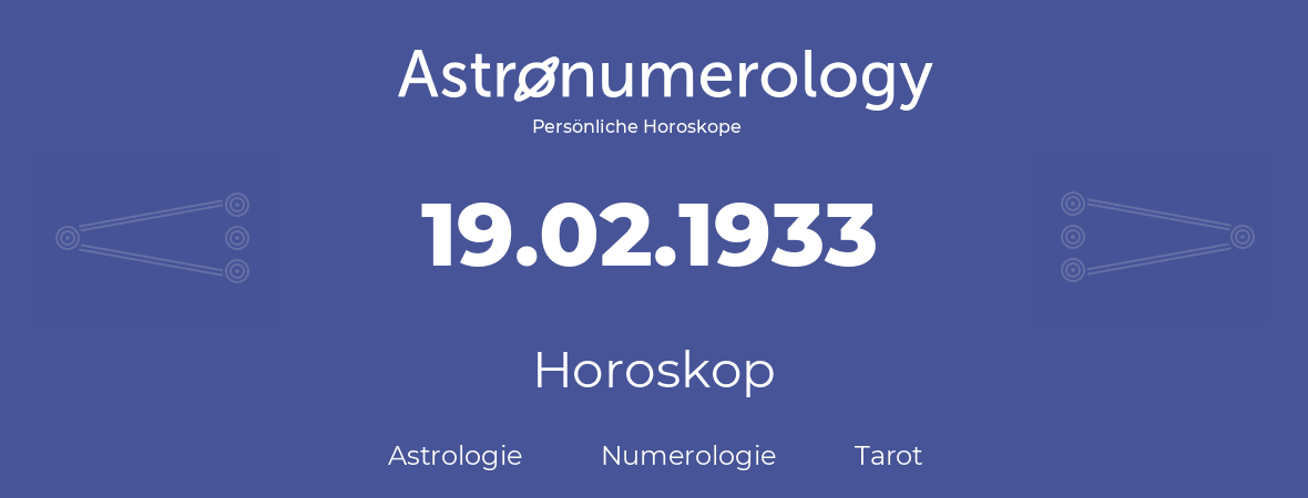 Horoskop für Geburtstag (geborener Tag): 19.02.1933 (der 19. Februar 1933)