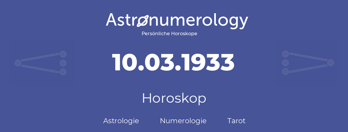 Horoskop für Geburtstag (geborener Tag): 10.03.1933 (der 10. Marz 1933)
