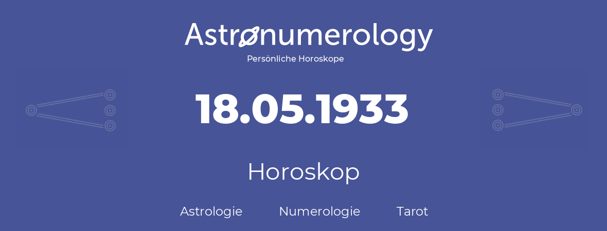 Horoskop für Geburtstag (geborener Tag): 18.05.1933 (der 18. Mai 1933)