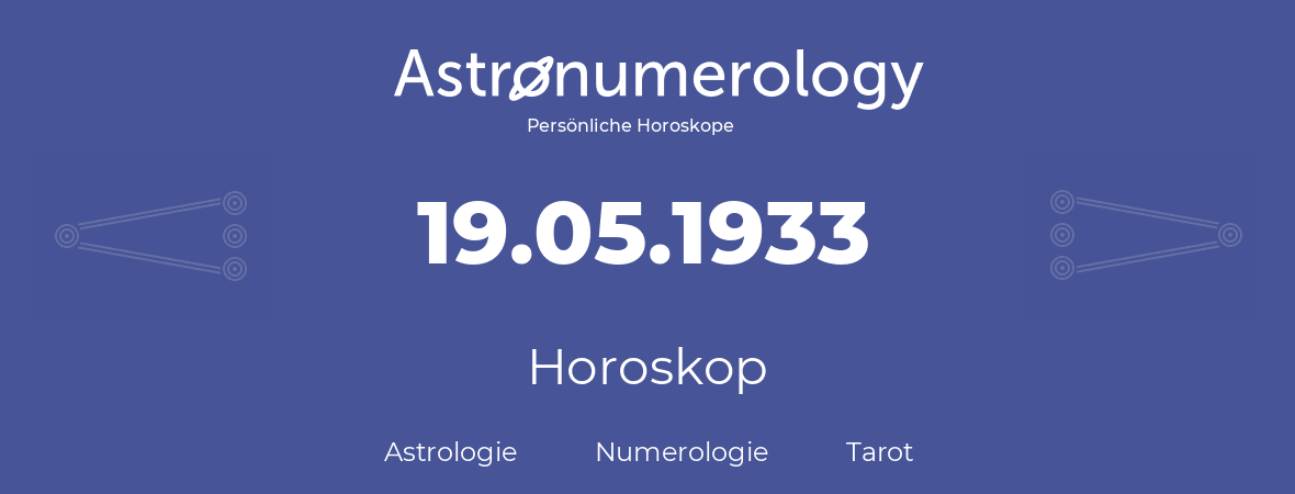 Horoskop für Geburtstag (geborener Tag): 19.05.1933 (der 19. Mai 1933)
