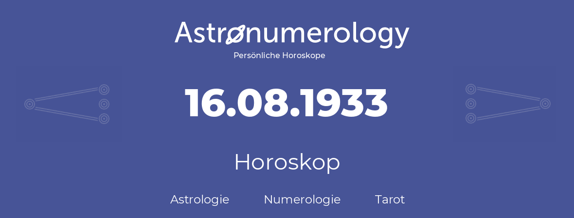 Horoskop für Geburtstag (geborener Tag): 16.08.1933 (der 16. August 1933)