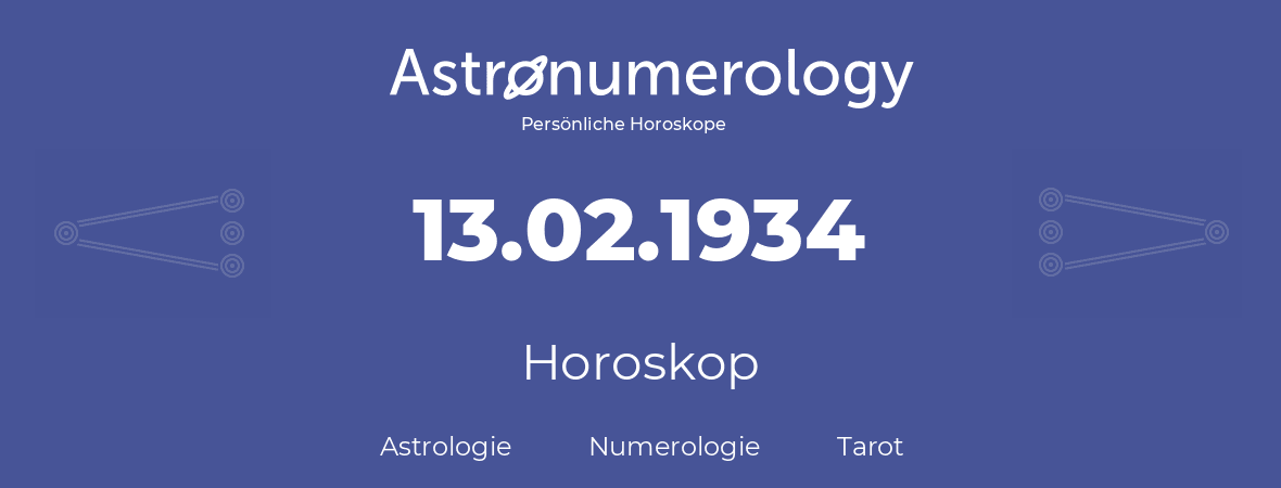 Horoskop für Geburtstag (geborener Tag): 13.02.1934 (der 13. Februar 1934)