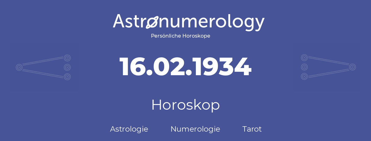 Horoskop für Geburtstag (geborener Tag): 16.02.1934 (der 16. Februar 1934)