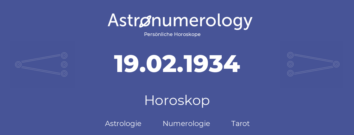 Horoskop für Geburtstag (geborener Tag): 19.02.1934 (der 19. Februar 1934)