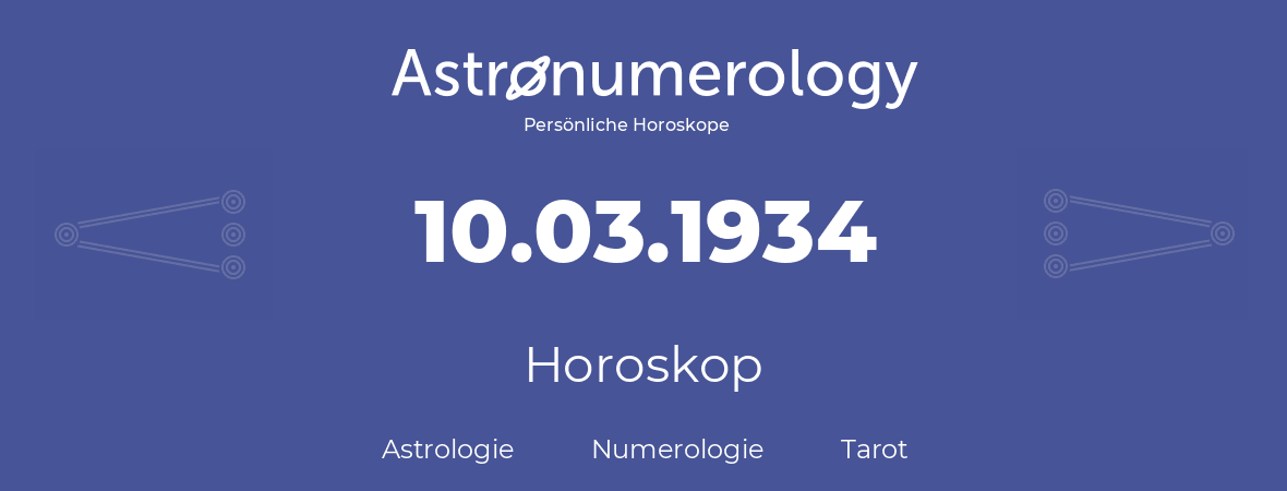 Horoskop für Geburtstag (geborener Tag): 10.03.1934 (der 10. Marz 1934)