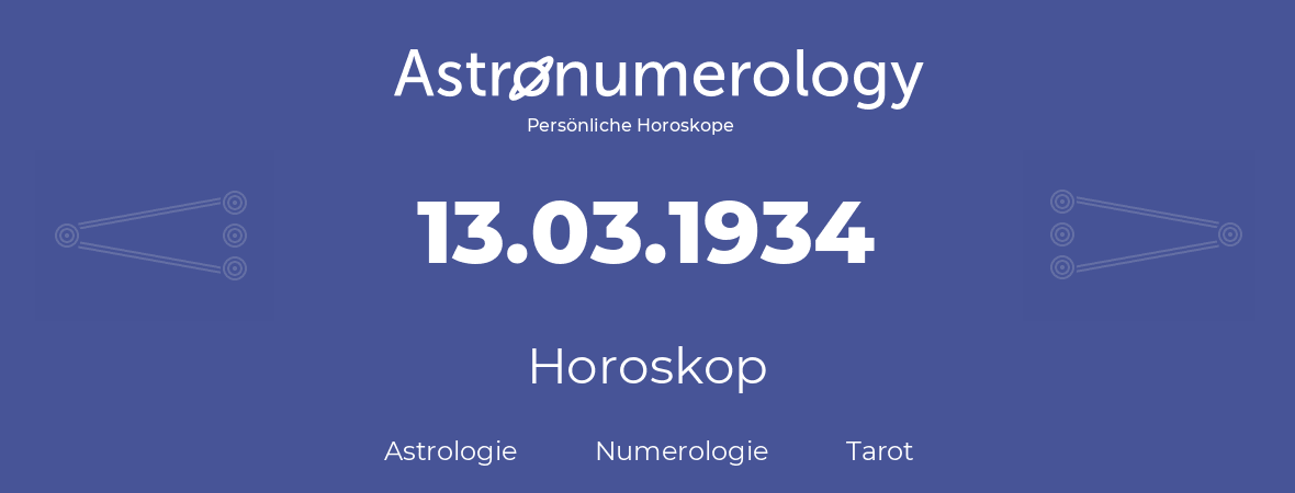 Horoskop für Geburtstag (geborener Tag): 13.03.1934 (der 13. Marz 1934)