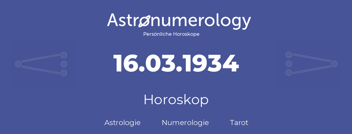 Horoskop für Geburtstag (geborener Tag): 16.03.1934 (der 16. Marz 1934)