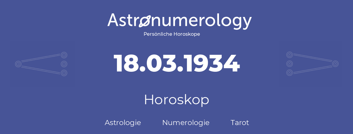 Horoskop für Geburtstag (geborener Tag): 18.03.1934 (der 18. Marz 1934)