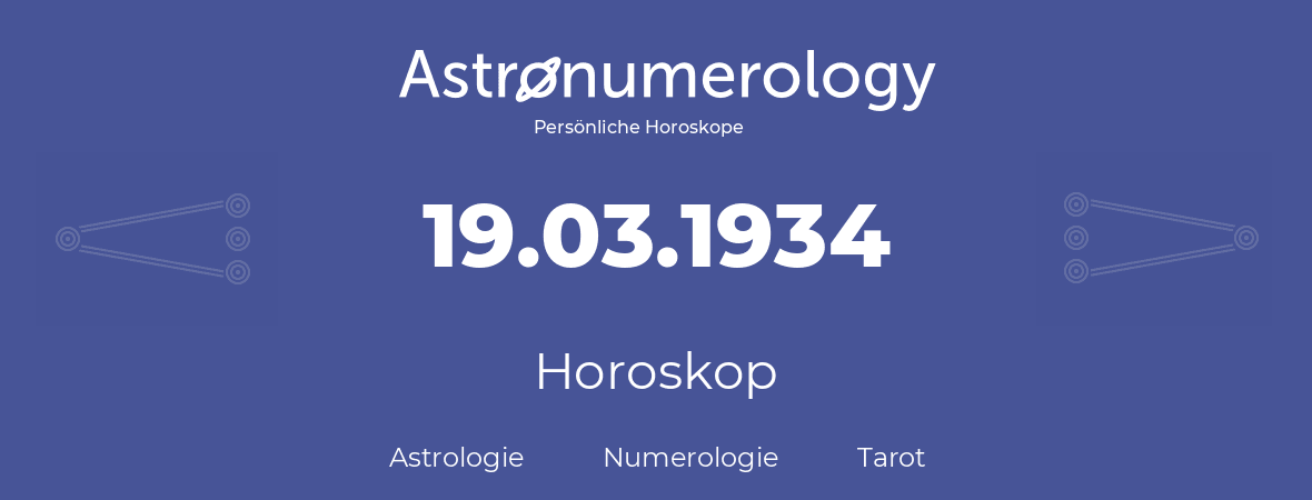 Horoskop für Geburtstag (geborener Tag): 19.03.1934 (der 19. Marz 1934)