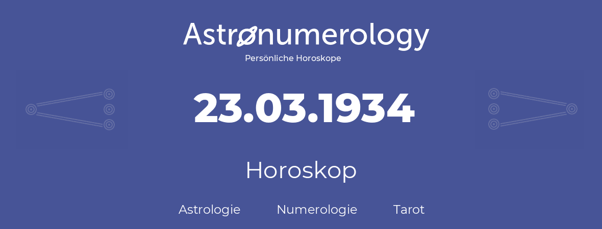 Horoskop für Geburtstag (geborener Tag): 23.03.1934 (der 23. Marz 1934)
