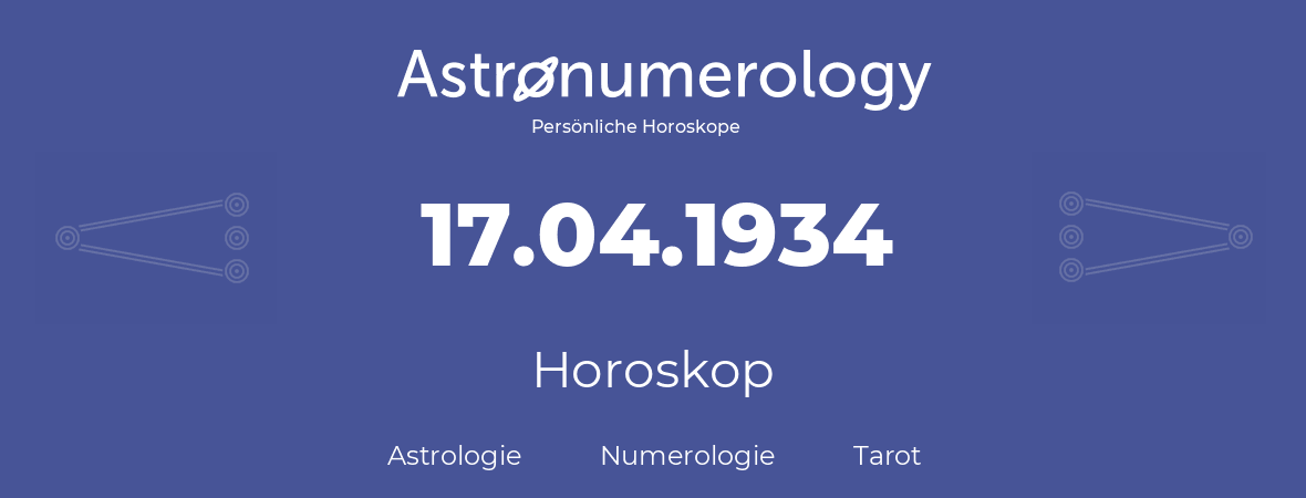 Horoskop für Geburtstag (geborener Tag): 17.04.1934 (der 17. April 1934)