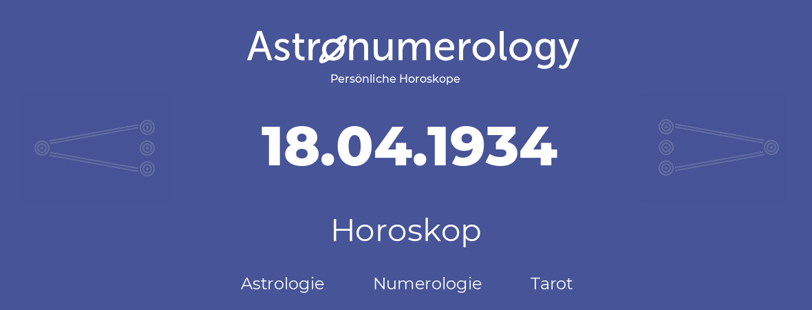 Horoskop für Geburtstag (geborener Tag): 18.04.1934 (der 18. April 1934)