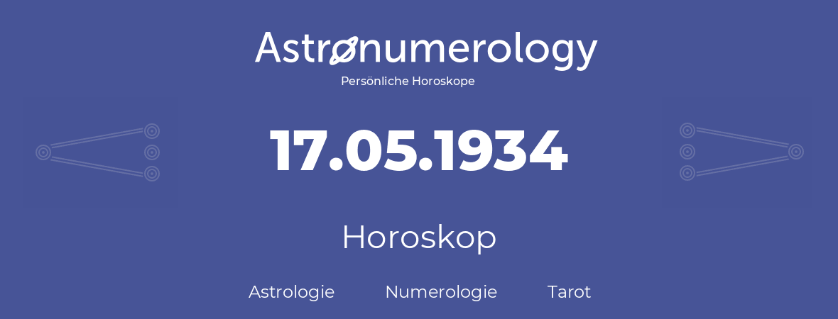 Horoskop für Geburtstag (geborener Tag): 17.05.1934 (der 17. Mai 1934)
