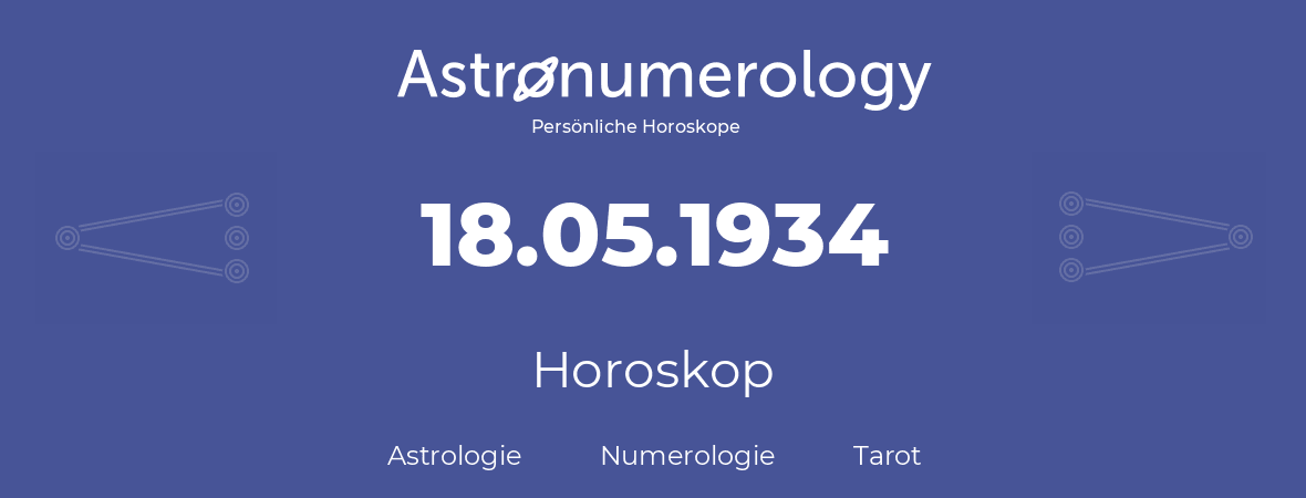Horoskop für Geburtstag (geborener Tag): 18.05.1934 (der 18. Mai 1934)