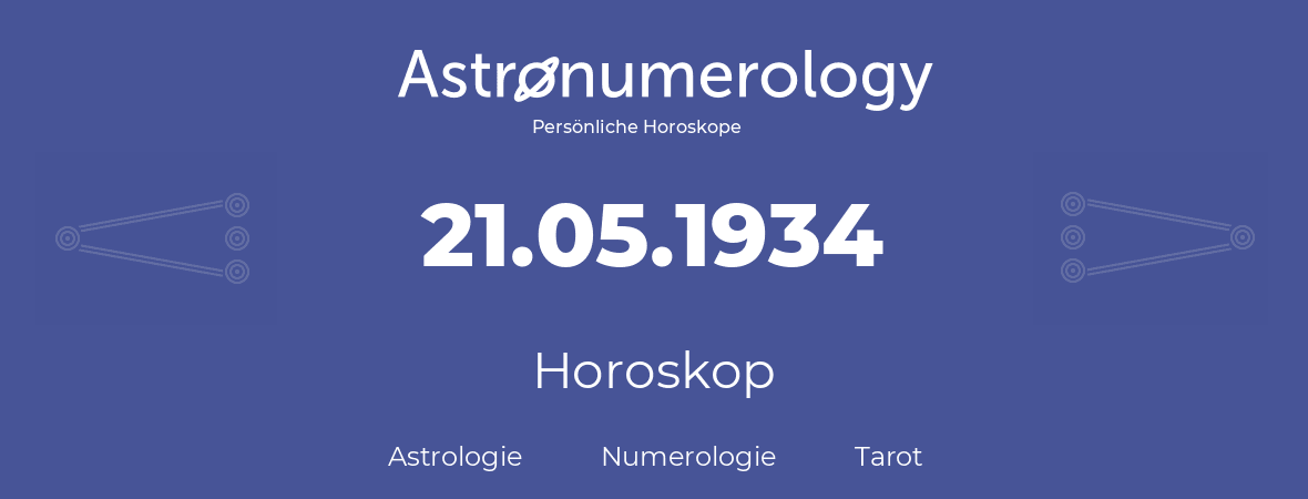 Horoskop für Geburtstag (geborener Tag): 21.05.1934 (der 21. Mai 1934)