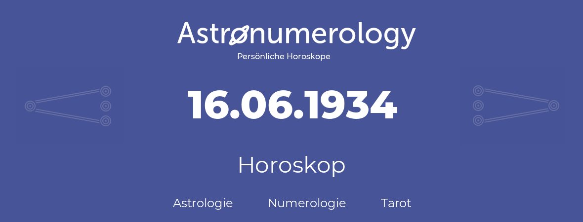 Horoskop für Geburtstag (geborener Tag): 16.06.1934 (der 16. Juni 1934)