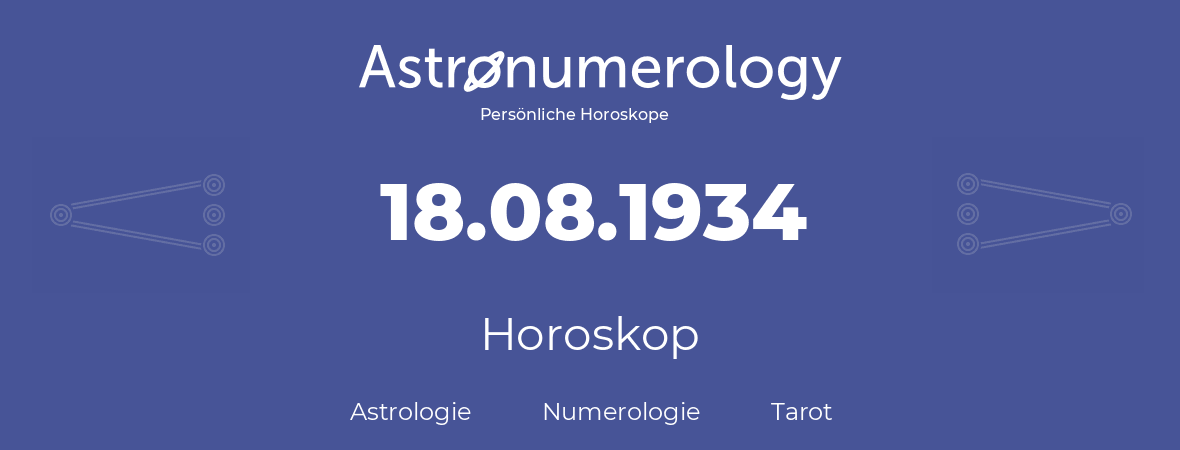 Horoskop für Geburtstag (geborener Tag): 18.08.1934 (der 18. August 1934)