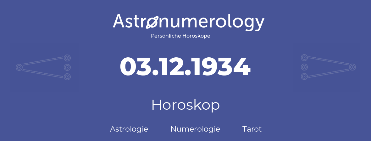Horoskop für Geburtstag (geborener Tag): 03.12.1934 (der 03. Dezember 1934)