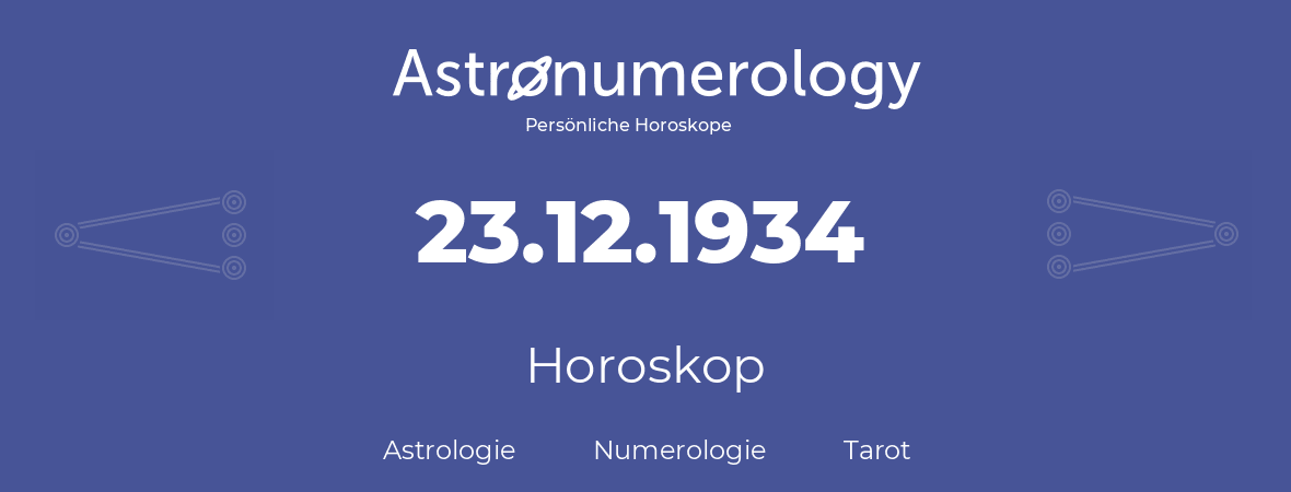Horoskop für Geburtstag (geborener Tag): 23.12.1934 (der 23. Dezember 1934)