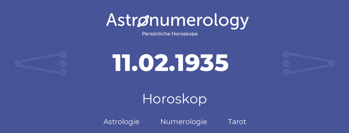 Horoskop für Geburtstag (geborener Tag): 11.02.1935 (der 11. Februar 1935)