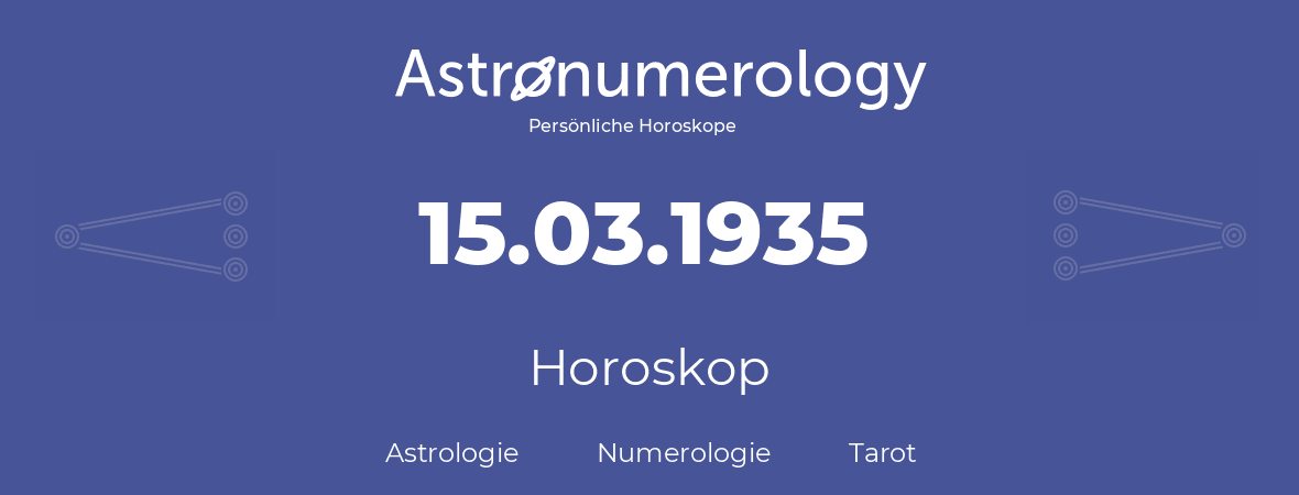 Horoskop für Geburtstag (geborener Tag): 15.03.1935 (der 15. Marz 1935)