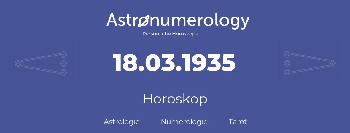 Horoskop für Geburtstag (geborener Tag): 18.03.1935 (der 18. Marz 1935)