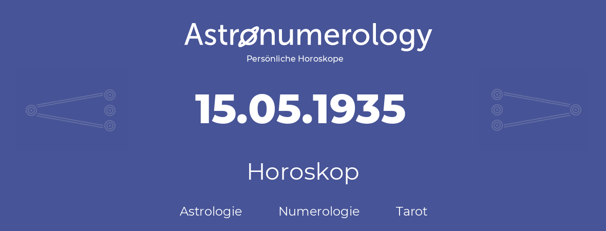 Horoskop für Geburtstag (geborener Tag): 15.05.1935 (der 15. Mai 1935)