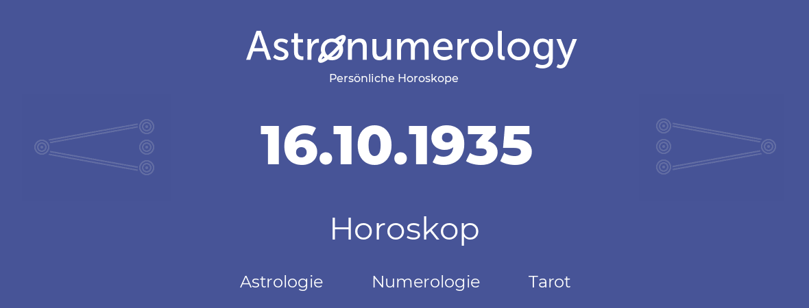 Horoskop für Geburtstag (geborener Tag): 16.10.1935 (der 16. Oktober 1935)