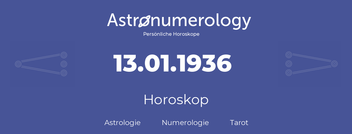 Horoskop für Geburtstag (geborener Tag): 13.01.1936 (der 13. Januar 1936)