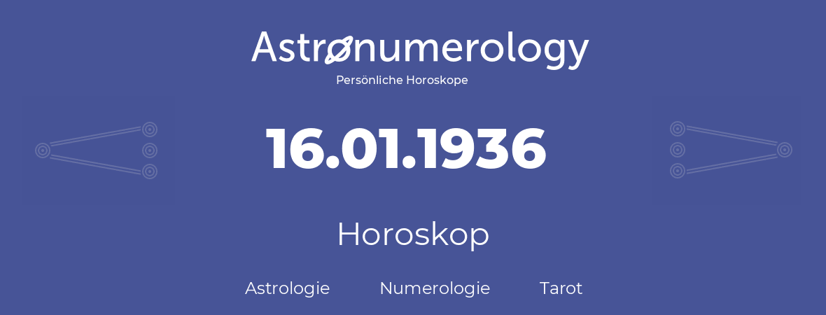Horoskop für Geburtstag (geborener Tag): 16.01.1936 (der 16. Januar 1936)